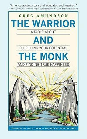 The Warrior and The Monk: A Fable About Fulfilling Your Potential And Finding True Happiness by Joe De Sena, Greg Amundson