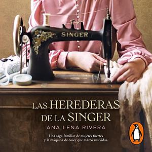 Las herederas de la Singer by Ana Lena Rivera