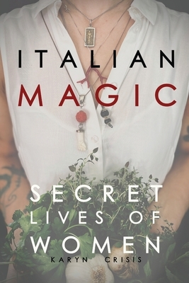 Italian Magic: Secret Lives of Women: Secret Lives of Women by Karyn Crisis