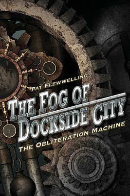 The Fog of Dockside City: The Obliteration Machine by Pat Flewwelling