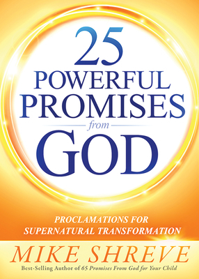 25 Powerful Promises from God: Proclamations for Supernatural Transformation by Mike Shreve