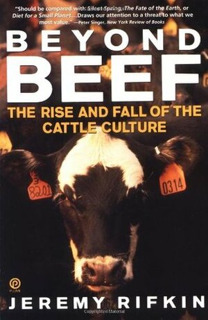 Beyond Beef: The Rise and Fall of the Cattle Culture by Jeremy Rifkin