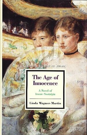 The Age of Innocence: A Novel of Ironic Nostaglia by Linda Wagner-Martin