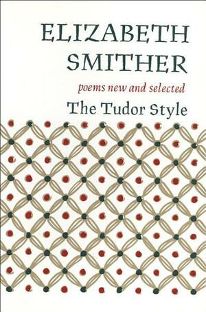 The Tudor Style: Poems New and Selected by Elizabeth Smither