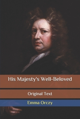 His Majesty's Well-Beloved: Original Text by Emma Orczy