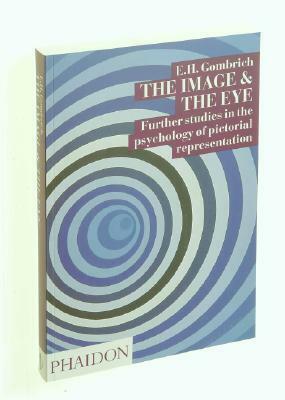 The Image and the Eye: Further Studies in the Psychology of Pictorial by E.H. Gombrich