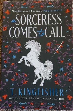 A Sorceress Comes to Call by T. Kingfisher