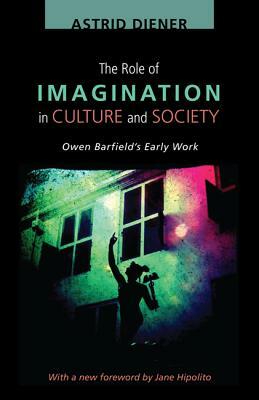 The Role of Imagination in Culture and Society: Owen Barfield's Early Work by Astrid Diener