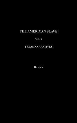 The American Slave: Texas Narratives Parts 3 & 4, Vol. 5 by Jules Rawick, Che Rawick