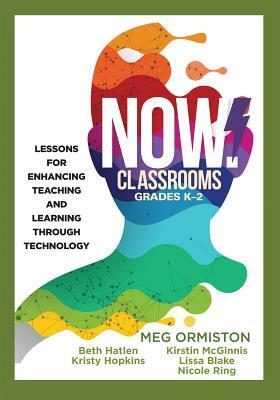 Now Classrooms, Grades K-2: Lessons for Enhancing Teaching and Learning Through Technology (Supporting Iste Standards for Students and Digital Cit by Beth Hatlen, Kristy Hopkins, Meg Ormiston