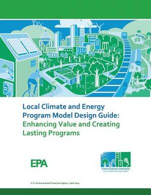 Local Climate and Energy Program Model Design Guide: Enhancing Value and Creating Lasting Programs by U. S. Environmental Protection Agency