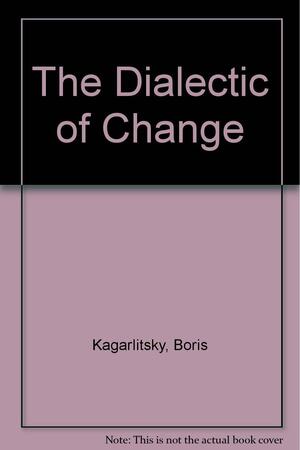 The Dialectic of Change by Boris Kagarlitsky