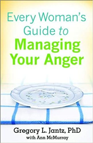 Every Woman's Guide to Managing Your Anger by Gregory L. Jantz, Ann McMurray