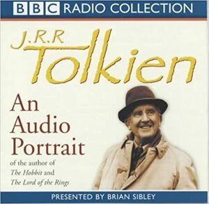 J.R.R. Tolkien: An Audio Portrait of the Author of The Hobbit and The Lord of the Rings by J.R.R. Tolkien, Brian Sibley, Humphrey Carpenter, Rayner Unwin