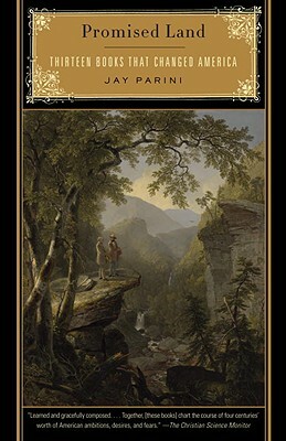 Promised Land: Thirteen Books That Changed America by Jay Parini