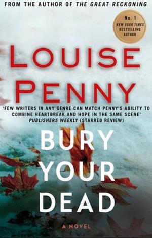 Bury Your Dead: (a Chief Inspector Gamache Mystery Book 6) by Louise Penny