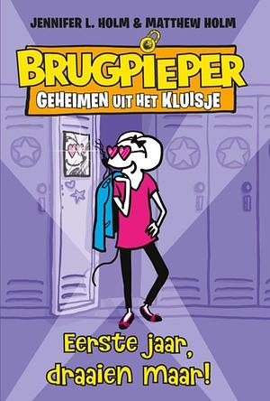 Eerste jaar, draaien maar! (Brugpieper. Geheimen uit het kluisje by Jennifer L. Holm, Matthew Holm