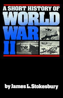 A Short History of World War II by James L. Stokesbury