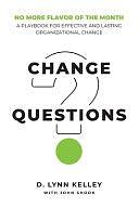 Change Questions: A Playbook for Effective and Lasting Organizational Change by John Y. Shook, D. Lynn Kelley