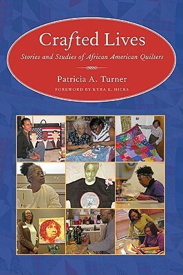 Crafted Lives: Stories and Studies of African American Quilters by Kyra E. Hicks, Patricia A. Turner