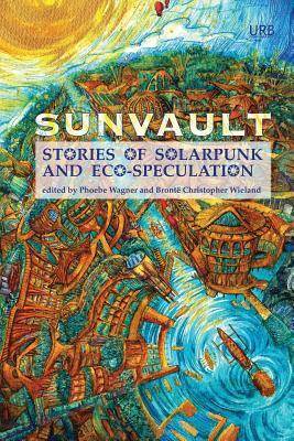 Sunvault: Stories of Solarpunk and Eco-Speculation by Phoebe Wagner, Brontë Christopher Wieland