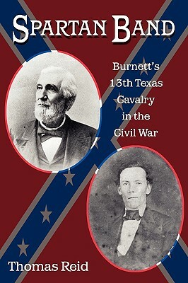 Spartan Band: Burnett's 13th Texas Cavalry in the Civil War by Thomas Reid