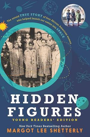 Hidden Figures: The Untold True Story of Four African-American Women who Helped Launch Our Nation Into Space by Margot Lee Shetterly