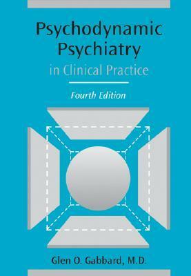 Psychodynamic Psychiatry in Clinical Practice by Glen O. Gabbard