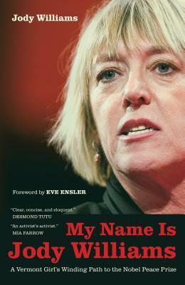 My Name Is Jody Williams: A Vermont Girl's Winding Path to the Nobel Peace Prize by Jody Williams, Eve Ensler