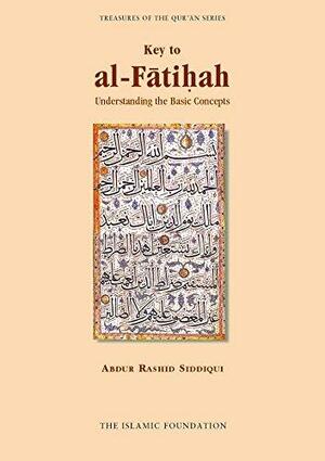 Key to al-Fatiha: Understanding the Basic Concepts by Abdur Rashid Siddiqui