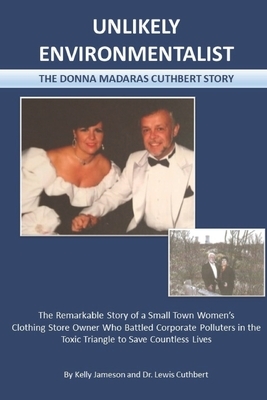 Unlikely Environmentalist: The Donna Madaras Cuthbert Story by Lewis Cuthbert, Kelly Jameson