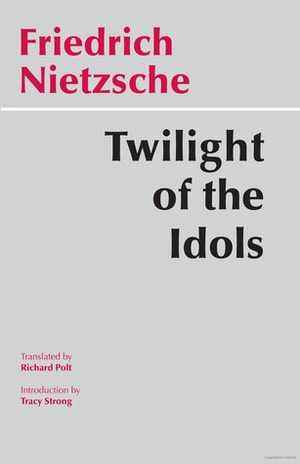 Twilight of the Idols by Richard Polt, Friedrich Nietzsche, Tracy B. Strong