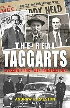 The Real Taggarts: Glasgow's Post-War Crimebusters by Alex Norton, Andrew G. Ralston