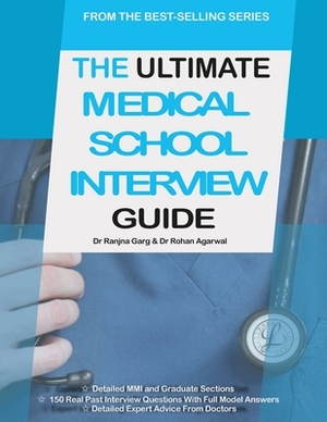 The Ultimate Medical School Interview Guide: Over 150 Commonly Asked Interview Questions, Fully Worked Explanations, Detailed Multiple Mini Interviews by Uniadmissions, Rohan Agarwal, Ranjna Garg