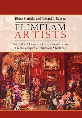 Flimflam Artists: True Tales of Cults, Crackpots, Cranks, Cretins, Crooks, Creeps, Con Artists, and Charlatans by Richard L. Rapson, Elaine Hatfield