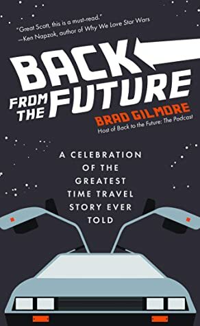 Back From the Future: A Celebration of the Greatest Time Travel Story Ever Told by Brad Gilmore