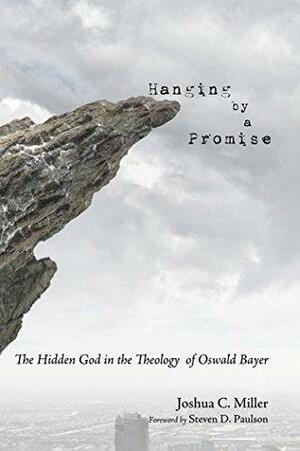 Hanging by a Promise: The Hidden God in the Theology of Oswald Bayer by Joshua C. Miller, Steven D. Paulson