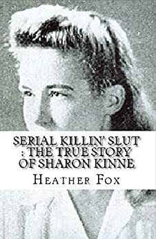 Serial Killin' Slut : The True Story of Sharon Kinne by Heather Fox