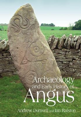 Archaeology and Early History of Angus by Andrew J. Dunwell, Ian Ralston