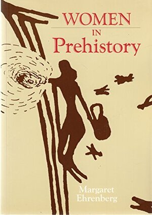 Women In Prehistory by Margaret R. Ehrenberg