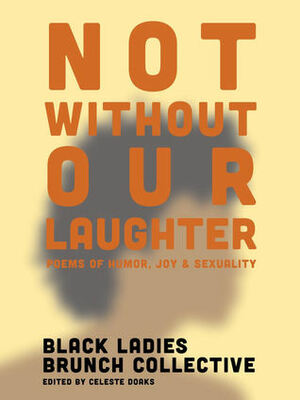 Not Without Our Laughter: Poems of Humor, Joy & Sexuality by Teri Ellen Cross Davis, Tafisha Edwards, Celeste Doaks, Saida Agostini, Katy Richey, Anya Creightney