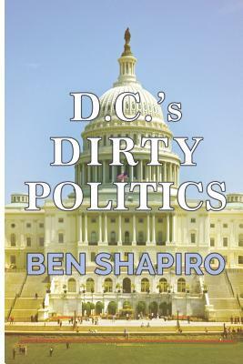 D.C.'s Dirty Politics by Ben Shapiro