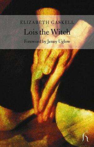 Lois the Witch by Elizabeth Gaskell, Jenny Uglow