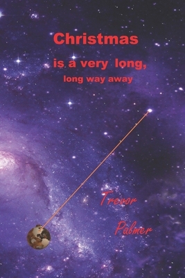 Christmas is a very long, long way away by Trevor Palmer