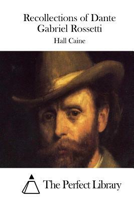 Recollections of Dante Gabriel Rossetti by Hall Caine