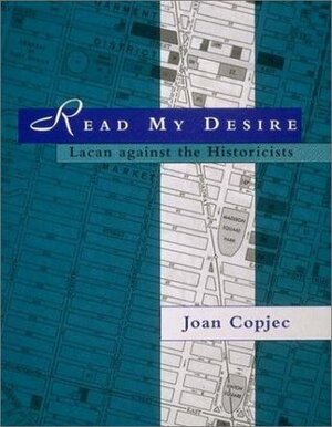 Read My Desire: Lacan Against the Historicists by Joan Copjec