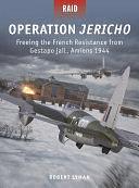 Operation Jericho: Freeing the French Resistance from Gestapo Jail, Amiens 1944 by Robert Lyman