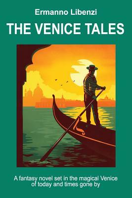 The Venice Tales: A fantasy novel set in the magical Venice of today and times gone by by Ermanno Libenzi