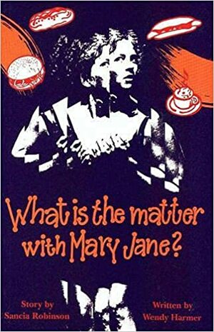 What Is the Matter with Mary Jane? by Wendy Harmer, Sancia Robinson