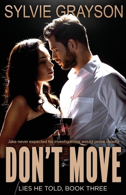 Don't Move, Lies He Told, Book Three: Jake Murdoch never expected his investigations would prove deadly by Sylvie Grayson